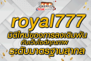 royal777 มิติใหม่ของการลงเดิมพัน กับเว็บไซต์คุณภาพ ระดับมาตรฐานสากล